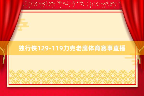 独行侠129-119力克老鹰体育赛事直播