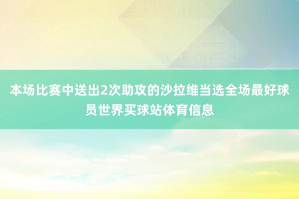 本场比赛中送出2次助攻的沙拉维当选全场最好球员世界买球站体育信息