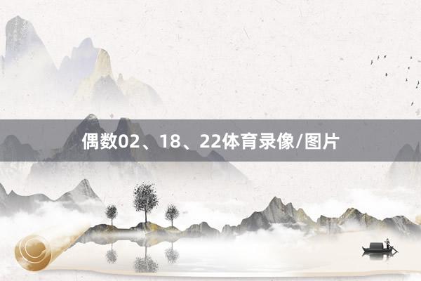 偶数02、18、22体育录像/图片