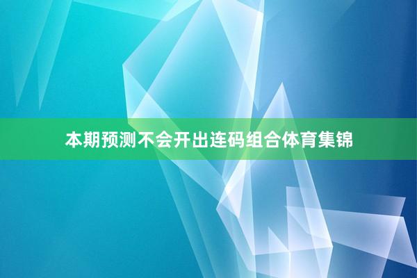 本期预测不会开出连码组合体育集锦