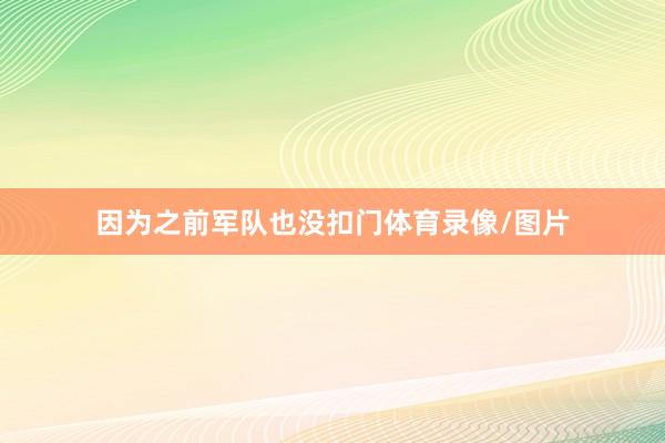 因为之前军队也没扣门体育录像/图片