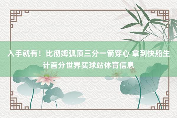 入手就有！比彻姆弧顶三分一箭穿心 拿到快船生计首分世界买球站体育信息