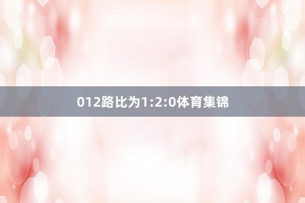 012路比为1:2:0体育集锦