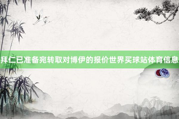 拜仁已准备宛转取对博伊的报价世界买球站体育信息