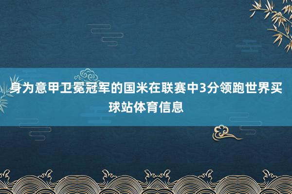 身为意甲卫冕冠军的国米在联赛中3分领跑世界买球站体育信息