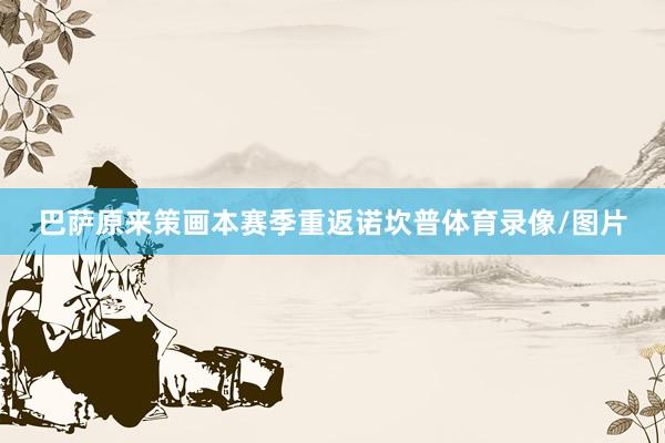 巴萨原来策画本赛季重返诺坎普体育录像/图片