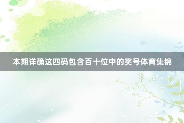 本期详确这四码包含百十位中的奖号体育集锦