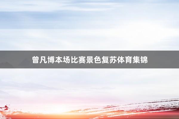 曾凡博本场比赛景色复苏体育集锦