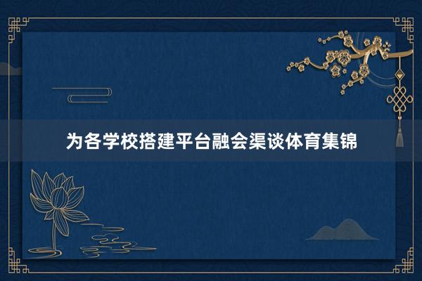 为各学校搭建平台融会渠谈体育集锦