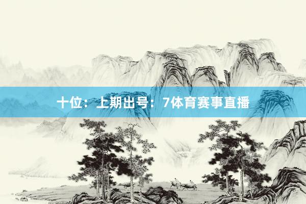 十位：上期出号：7体育赛事直播