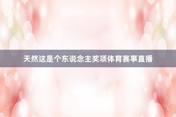 天然这是个东说念主奖项体育赛事直播