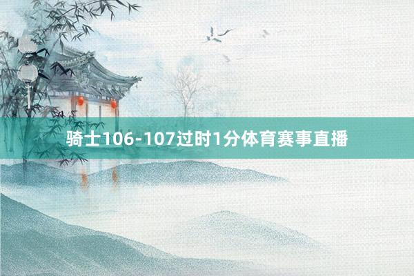 骑士106-107过时1分体育赛事直播