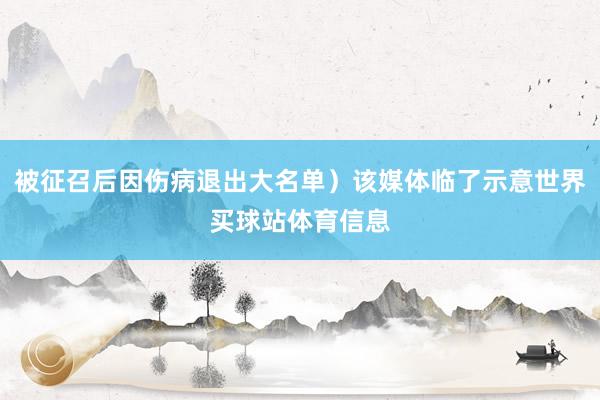 被征召后因伤病退出大名单）该媒体临了示意世界买球站体育信息