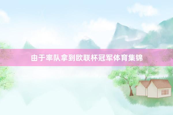 由于率队拿到欧联杯冠军体育集锦