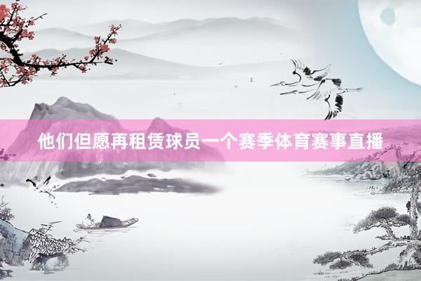 他们但愿再租赁球员一个赛季体育赛事直播