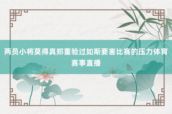 两员小将莫得真郑重验过如斯要害比赛的压力体育赛事直播