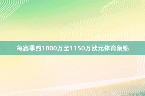 每赛季约1000万至1150万欧元体育集锦