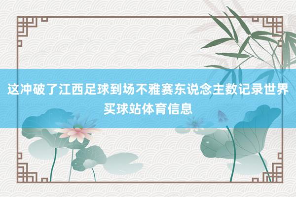 这冲破了江西足球到场不雅赛东说念主数记录世界买球站体育信息
