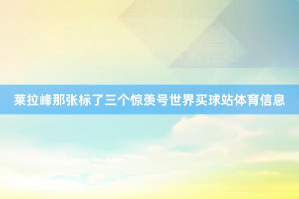 莱拉峰那张标了三个惊羡号世界买球站体育信息
