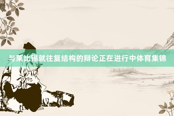 与莱比锡就往复结构的辩论正在进行中体育集锦