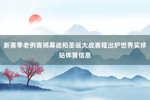 新赛季老例赛揭幕战和圣诞大战赛程出炉世界买球站体育信息