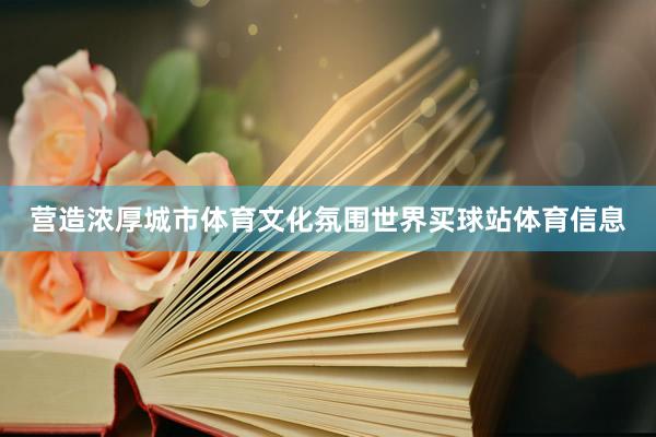 营造浓厚城市体育文化氛围世界买球站体育信息
