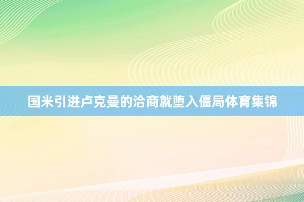 国米引进卢克曼的洽商就堕入僵局体育集锦