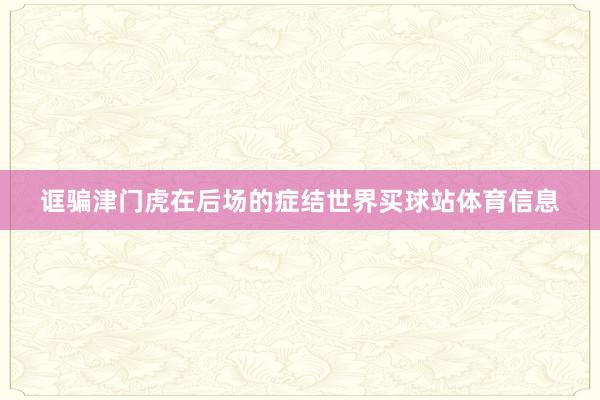 诓骗津门虎在后场的症结世界买球站体育信息