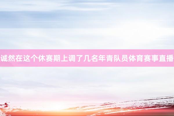 诚然在这个休赛期上调了几名年青队员体育赛事直播
