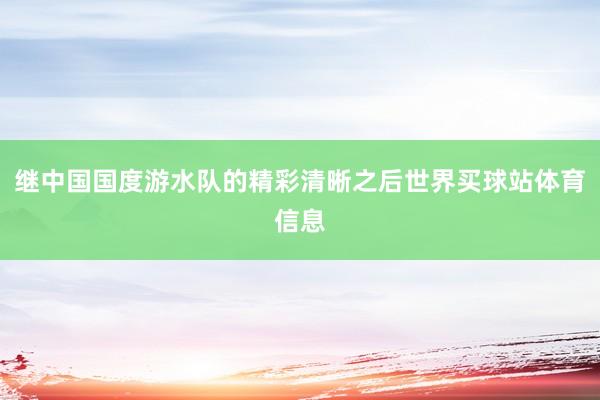 继中国国度游水队的精彩清晰之后世界买球站体育信息