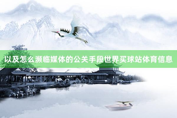 以及怎么濒临媒体的公关手段世界买球站体育信息