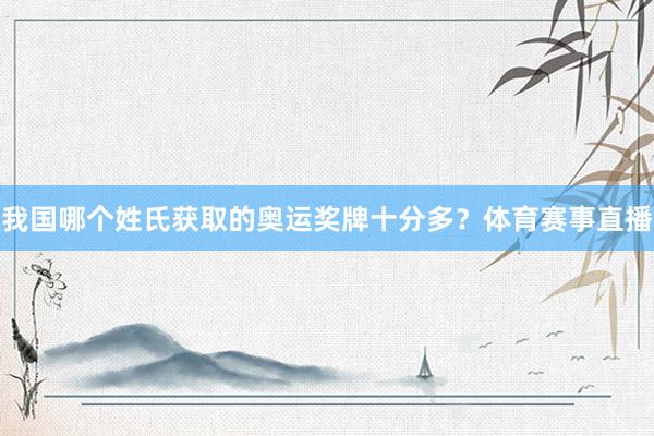 我国哪个姓氏获取的奥运奖牌十分多？体育赛事直播