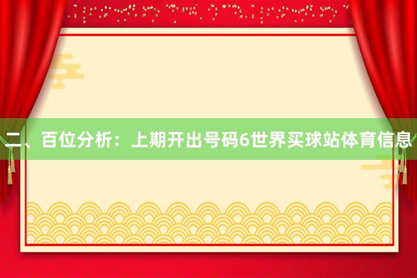 二、百位分析：上期开出号码6世界买球站体育信息