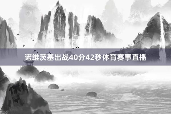诺维茨基出战40分42秒体育赛事直播