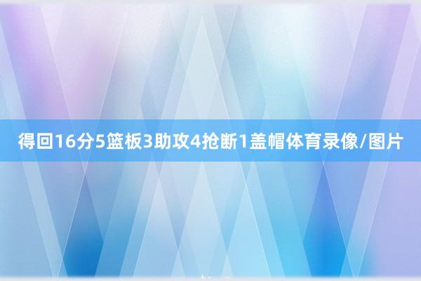 得回16分5篮板3助攻4抢断1盖帽体育录像/图片