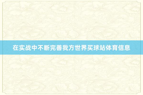 在实战中不断完善我方世界买球站体育信息