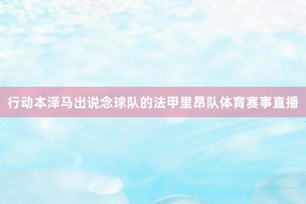 行动本泽马出说念球队的法甲里昂队体育赛事直播