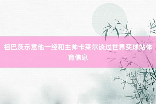 祖巴茨示意他一经和主帅卡莱尔谈过世界买球站体育信息
