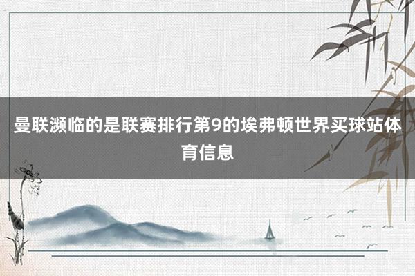 曼联濒临的是联赛排行第9的埃弗顿世界买球站体育信息