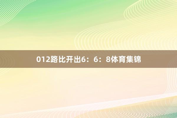 012路比开出6：6：8体育集锦