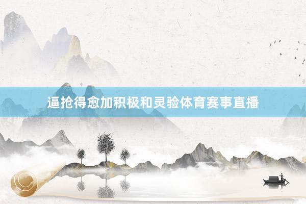 逼抢得愈加积极和灵验体育赛事直播