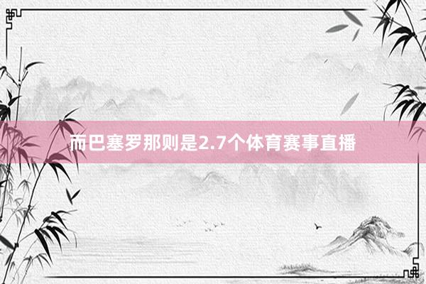 而巴塞罗那则是2.7个体育赛事直播