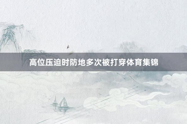 高位压迫时防地多次被打穿体育集锦