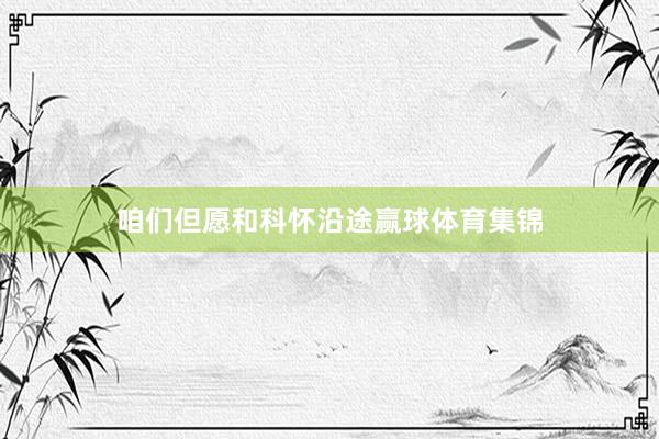 咱们但愿和科怀沿途赢球体育集锦