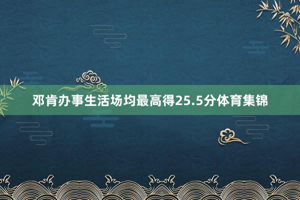 邓肯办事生活场均最高得25.5分体育集锦