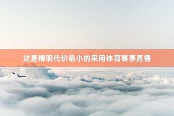 这是精明代价最小的采用体育赛事直播