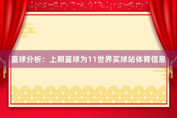 蓝球分析：上期蓝球为11世界买球站体育信息