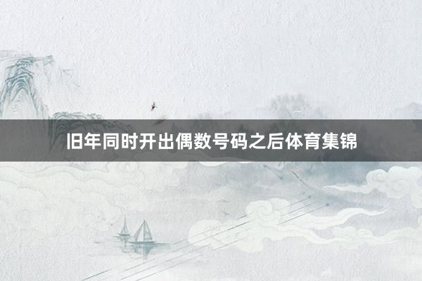 旧年同时开出偶数号码之后体育集锦