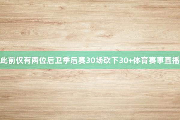 此前仅有两位后卫季后赛30场砍下30+体育赛事直播