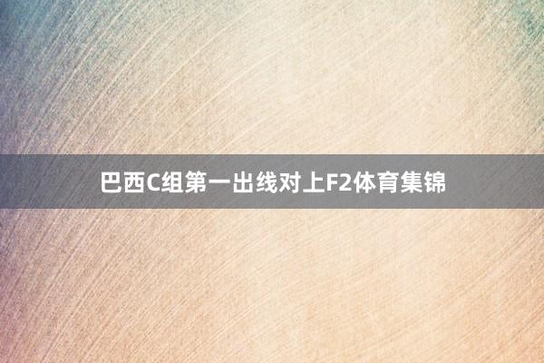 巴西C组第一出线对上F2体育集锦